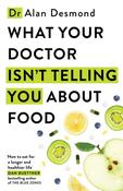 What Your Doctor Isn't Telling You About Food : The truth about modern diets and health - everything you should know about what you're eating and why it matters