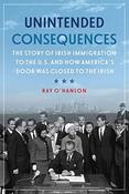 Unintended Consequences : The Story of Irish Immigration to the U.S. and How America’s Door was Closed to the Irish image