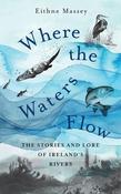 Where the Waters Flow : The stories and lore of Ireland’s rivers image