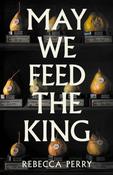 May We Feed the King : Winner of the Waterstones Debut Fiction Prize image