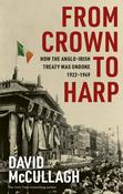 From Crown to Harp : How the Anglo-Irish treaty was undone 1920-1949 image
