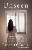 Unseen : A Memoir of Trauma, Ireland’s Psychiatric System and a Lifetime spent Healing