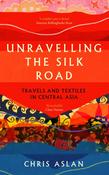 Unravelling the Silk Road : Travels and Textiles in Central Asia