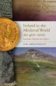 Ireland in the Medieval World, AD400-1000 : Landscape, Kingship and Religion
