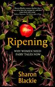 Ripening : Why Women Need Fairy Tales Now image
