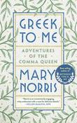Greek to Me : Adventures of the Comma Queen by Mary Norris image