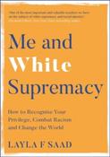 Me and White Supremacy : How to Recognise Your Privilege, Combat Racism and Change the World by Layla Saad image