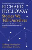 Stories We Tell Ourselves : Making Meaning in a Meaningless Universe by Richard Holloway image