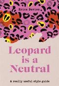 Leopard is a Neutral : A Really Useful Style Guide by Erica Davies image