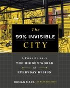 The 99% Invisible City : A Field Guide to the Hidden World of Everyday Design by Roman Mars &amp;amp; Kurt Kohlstedt image
