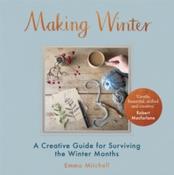 Making Winter : A Creative Guide for Surviving the Winter Months by Emma Mitchell