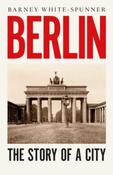 Berlin : The Story of a City by Barney White-Spunner image