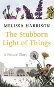 The Stubborn Light of Things : A Nature Diary by Melissa Harrison image
