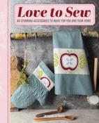 Love to Sew : 60 Stunning Accessories to Make for You and Your Home by Various