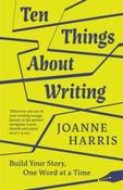Ten Things About Writing : Build Your Story, One Word at a Time by Joanne Harris image