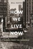 How We Live Now : Scenes from the Pandemic by Bill Hayes