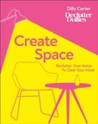 Create Space : Declutter your home to clear your mind by Dilly Carter image