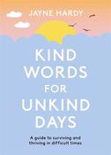 Kind Words for Unkind Days : A guide to surviving and thriving in difficult times by Jayne Hardy image