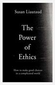 The Power of Ethics : How to Make Good Choices in a Complicated World by Susan Liautaud image