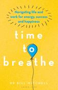 Time to Breathe : Navigating Life and Work for Energy, Success and Happiness by Dr Bill Mitchell image