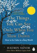 The Things You Can See Only When You Slow Down : How to be Calm in a Busy World by Haemin Sunim image