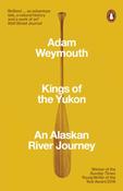 Kings of the Yukon : An Alaskan River Journey by Adam Weymouth image