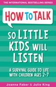 How To Talk So Little Kids Will Listen : A Survival Guide to Life with Children Ages 2-7 by Joanna Faber &amp;amp; Julie King image