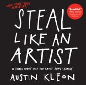 Steal Like an Artist : 10 Things Nobody Told You About Being Creative by Austin Kleon