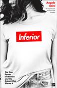 Inferior : The True Power of Women and the Science That Shows it by Angela Saini