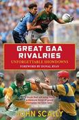 Great GAA Rivalries : Unforgettable Showdowns by John Scally image