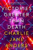Victories Greater Than Death by Charlie Jane Anders image