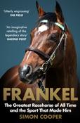 Frankel : The Greatest Racehorse of All Time and the Sport That Made Him by Simon Cooper