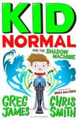 Kid Normal and the Shadow Machine (Kid Normal Book 3) by Greg James &amp;amp; Chris Smith