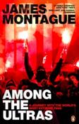 1312: Among the Ultras : A journey with the world's most extreme fans by James Montague