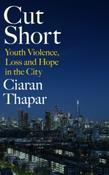 Cut Short : Youth Violence, Loss and Hope in the City by Ciaran Thapar image