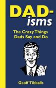 Dad-isms : The Crazy Things Dads Say and Do by Geoff Tibballs (Hardback)