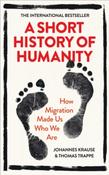 A Short History of Humanity : How Migration Made Us Who We Are by Johannes Krause &amp;amp; Thomas Trappe
