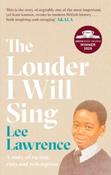 The Louder I Will Sing : A story of racism, riots and redemption by Lee Lawrence