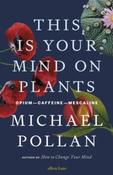 This Is Your Mind On Plants by Michael Pollan (Paperback)