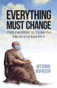 Everything Must Change : Philosophical Lessons from Lockdown by Vittorio Bufacchi (Hardcover)