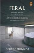 Feral : Rewilding the Land, Sea and Human Life by George Monbiot