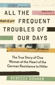 All the Frequent Troubles of Our Days by Rebecca Donner