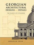 Georgian Architectural Designs and Details : The Classic 1757 Stylebook by Abraham Swan
