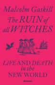 The Ruin of All Witches : Life and Death in the New World by Malcolm Gaskill (Paperback) image