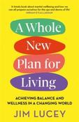 A Whole New Plan for Living : Achieving Balance and Wellness in a Changing World by Jim Lucey image