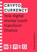 Cryptocurrency : How Digital Money Could Transform Finance by Gian Volpicelli &amp;amp; WIRED