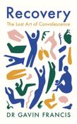 Recovery : The Lost Art of Convalescence by Gavin Francis (Paperback)