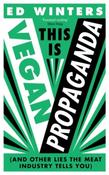 This Is Vegan Propaganda : (And Other Lies the Meat Industry Tells You) by Ed Winters (Paperback) image
