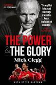 Mick Clegg: The Power and the Glory by Mick Clegg &amp;amp; Steve Bartram (Hardback)