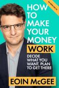 How to Make Your Money Work : Decide what you want, plan to get there by Eoin McGee image